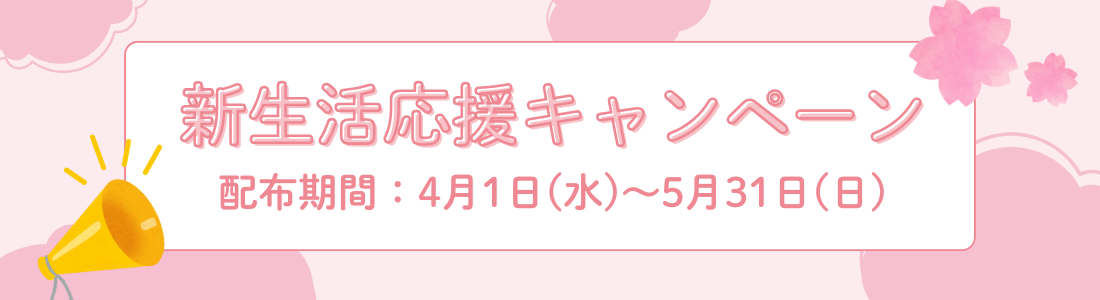 新生活応援キャンペーン　配布機関4月1日(水)～5月31日(日)